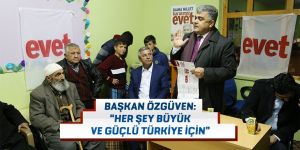 BAŞKAN ÖZGÜVEN: “HER ŞEY BÜYÜK VE GÜÇLÜ TÜRKİYE İÇİN”