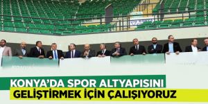 Konya’da Spor Altyapısını Geliştirmek İçin Çalışıyoruz