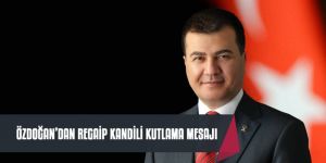 AHMET ÖZDOĞAN'DAN REGAİP KANDİLİ KUTLAMA MESAJI