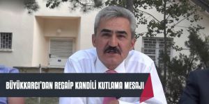 YÜKSEL BÜYÜKKARCI'DAN REGAİP KANDİLİ KUTLAMA MESAJI