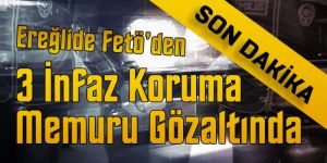 FETÖ'DEN 3 KİŞİ GÖZALTINA ALINDI