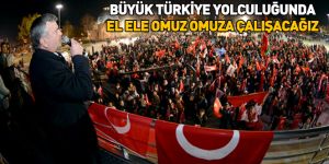 Büyük Türkiye Yolculuğunda El Ele Omuz Omuza Çalışacağız