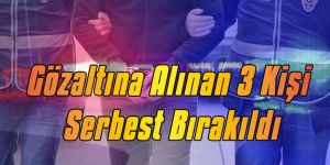 FETÖ/PYD Soruşturmasında Gözaltına ALınan 3 Kişi Serbest Bırakıldı