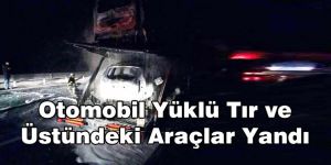 Otomobil Yüklü Tır ve Üstündeki Araçlar Yandı