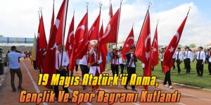 19 Mayıs Atatürk'ü Anma, Gençlik Ve Spor Bayramı Kutlandı