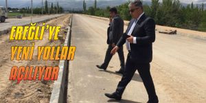 EREĞLİ’YE YENİ YOLLAR AÇILIYOR