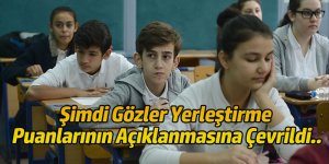 Şimdi Gözler Yerleştirme Puanlarının Açıklanmasına Çevrildi